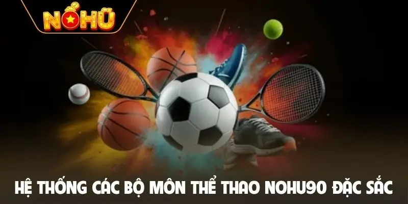 Hệ thống các bộ môn thể thao Nohu90 đặc sắc