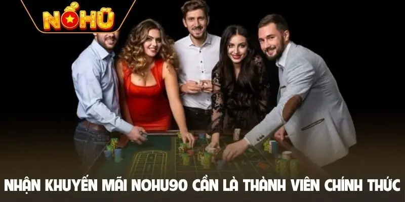 Nhận khuyến mãi Nohu90 cần là thành viên chính thức